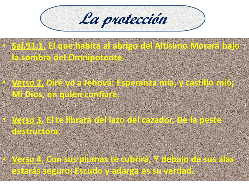 La protección Sal.91:1. El que habita al abrigo del Altísimo Morará bajo la sombra del Omnipotente.