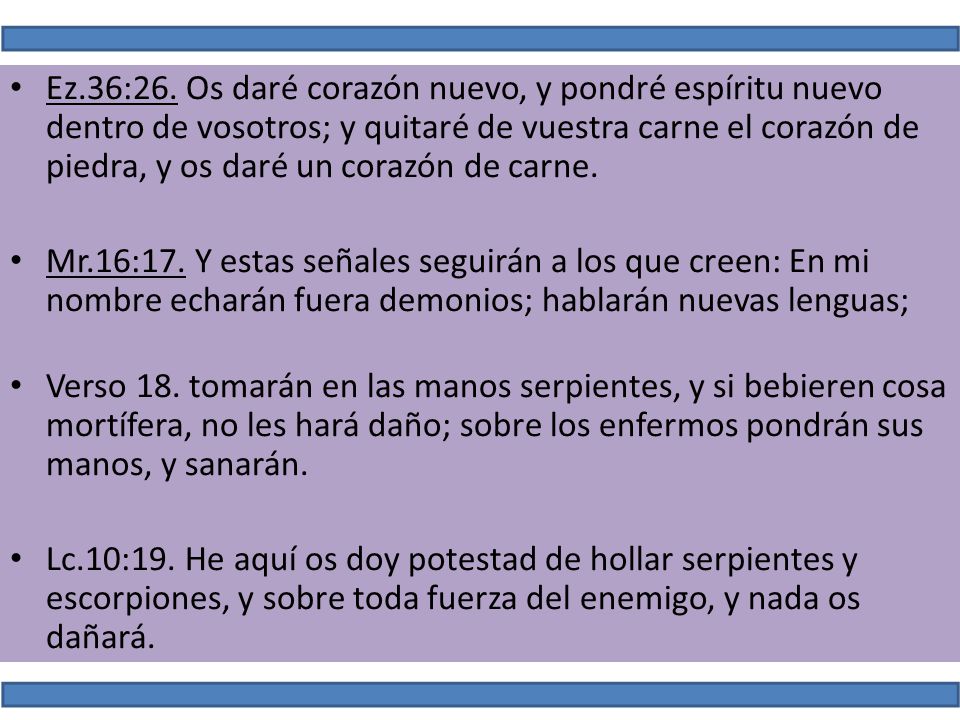 Ez.36:26. Os daré corazón nuevo, y pondré espíritu nuevo dentro de vosotros; y quitaré de vuestra carne el corazón de piedra, y os daré un corazón de carne.