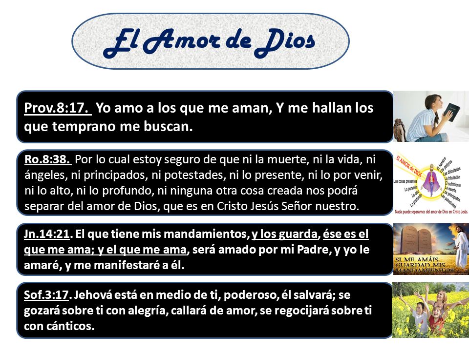 El Amor de Dios Prov.8:17. Yo amo a los que me aman, Y me hallan los que temprano me buscan.