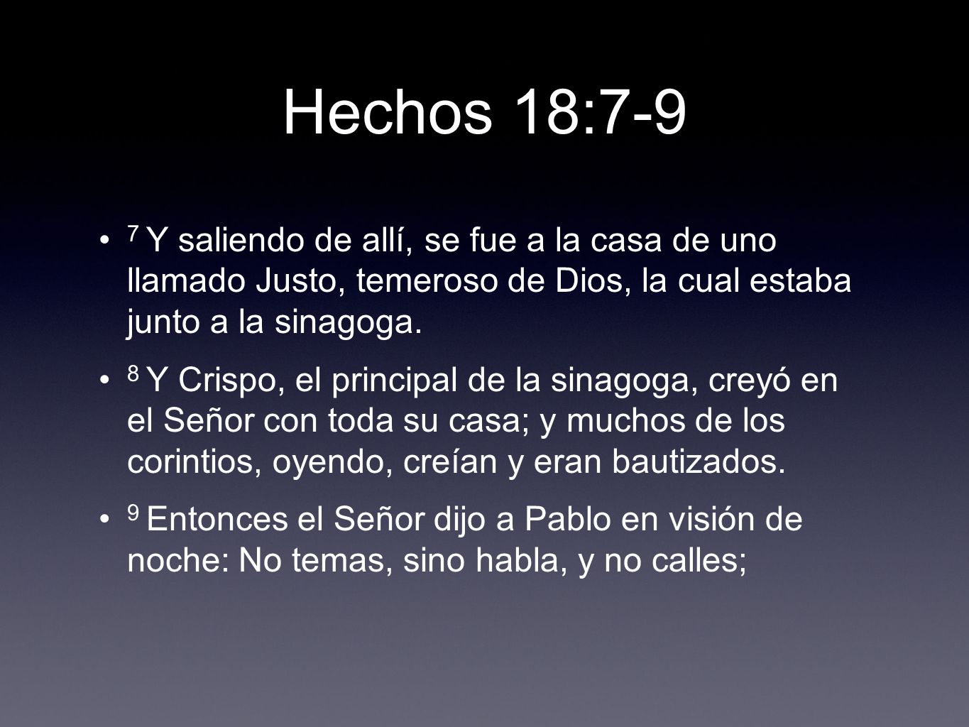 Hechos 18:7-9 7 Y saliendo de allí, se fue a la casa de uno llamado Justo, temeroso de Dios, la cual estaba junto a la sinagoga.