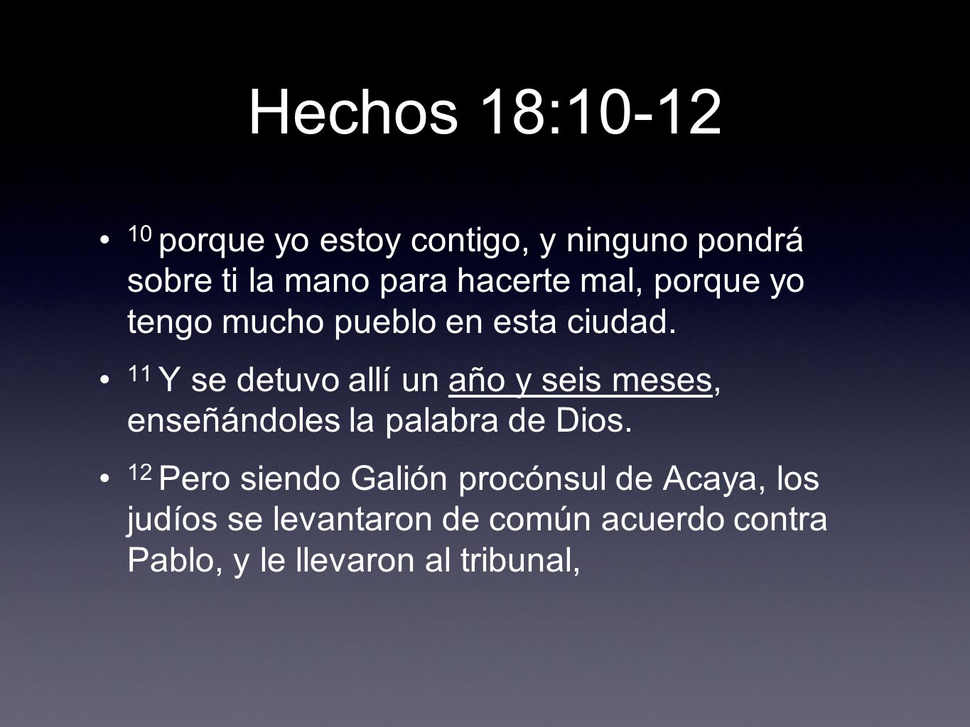 Hechos 18: porque yo estoy contigo, y ninguno pondrá sobre ti la mano para hacerte mal, porque yo tengo mucho pueblo en esta ciudad.