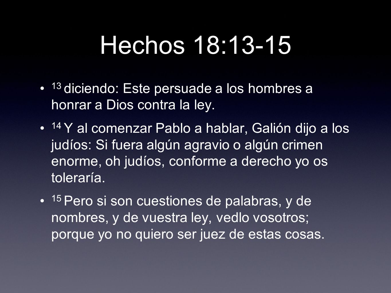Hechos 18: diciendo: Este persuade a los hombres a honrar a Dios contra la ley.
