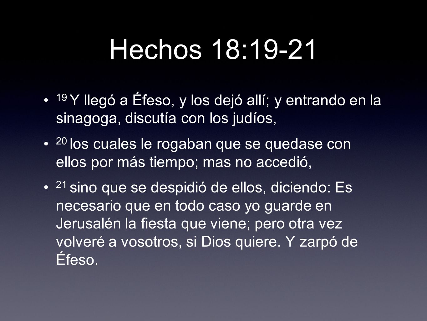 Hechos 18: Y llegó a Éfeso, y los dejó allí; y entrando en la sinagoga, discutía con los judíos,