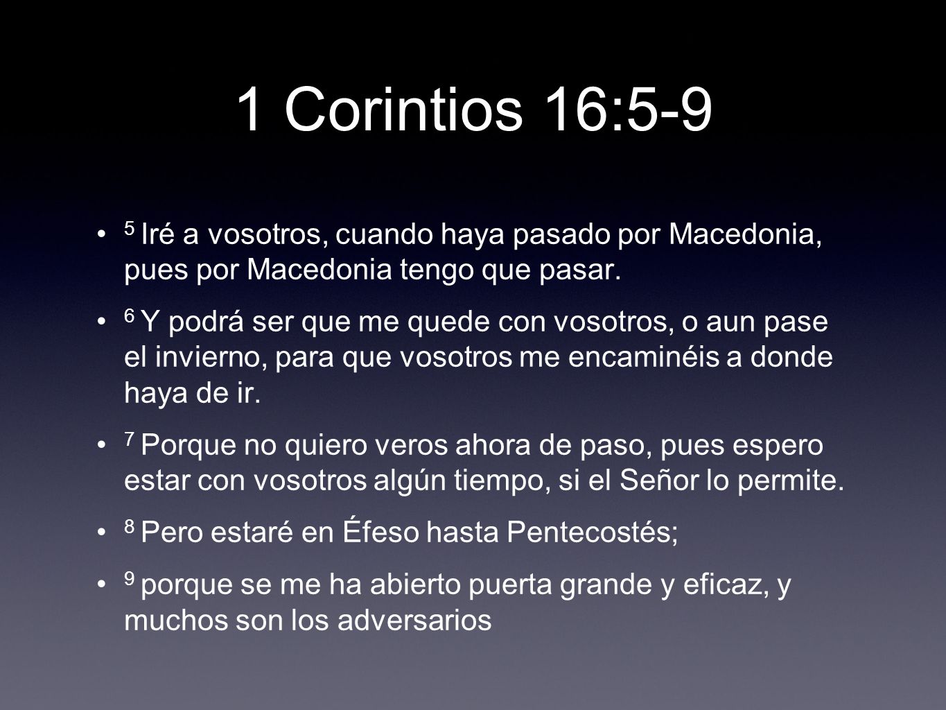 1 Corintios 16:5-9 5 Iré a vosotros, cuando haya pasado por Macedonia, pues por Macedonia tengo que pasar.