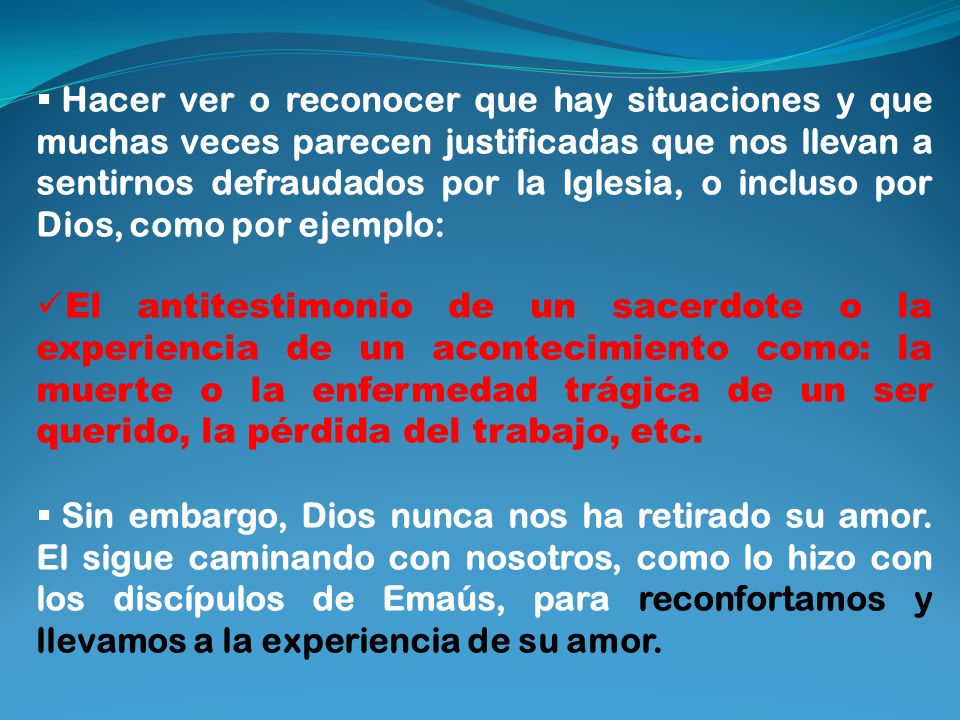 Hacer ver o reconocer que hay situaciones y que muchas veces parecen justificadas que nos llevan a sentirnos defraudados por la Iglesia, o incluso por Dios, como por ejemplo: