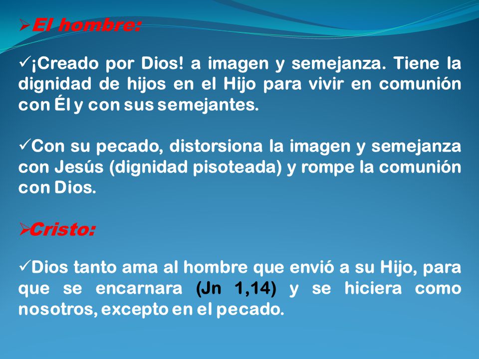 El hombre: ¡Creado por Dios! a imagen y semejanza. Tiene la dignidad de hijos en el Hijo para vivir en comunión con Él y con sus semejantes.