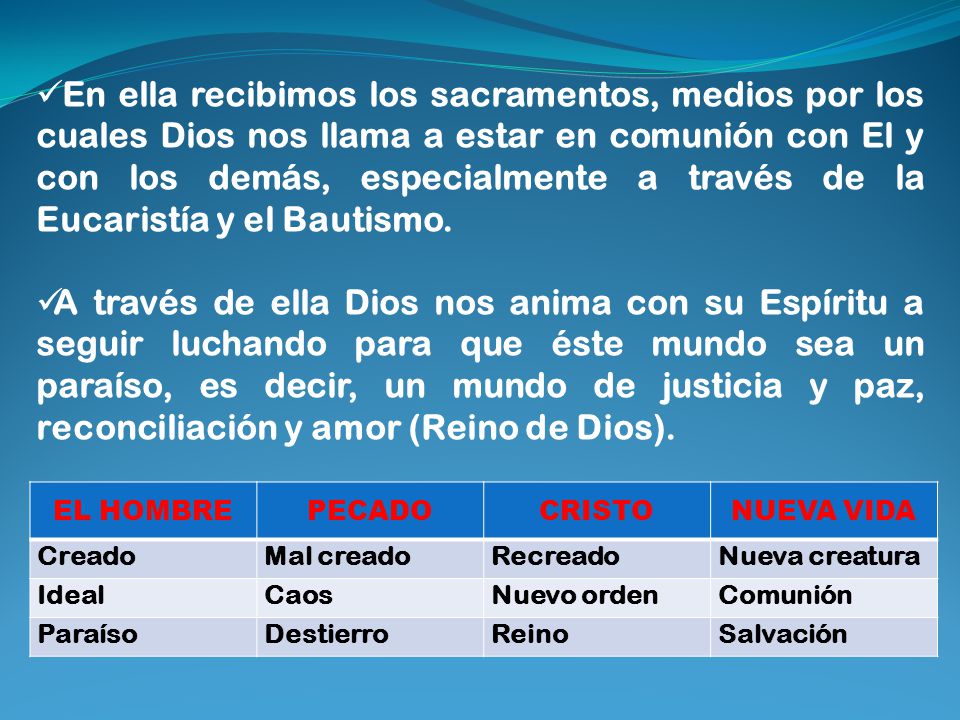 En ella recibimos los sacramentos, medios por los cuales Dios nos llama a estar en comunión con El y con los demás, especialmente a través de la Eucaristía y el Bautismo.