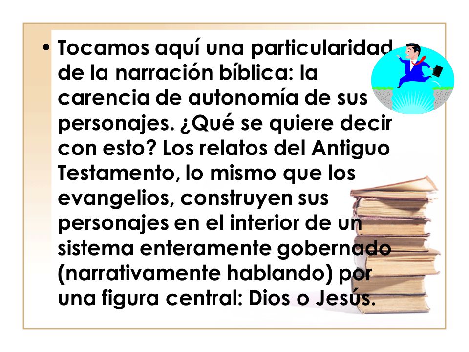 Tocamos aquí una particularidad de la narración bíblica: la carencia de autonomía de sus personajes.