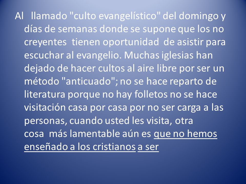 Al llamado culto evangelístico del domingo y días de semanas donde se supone que los no creyentes tienen oportunidad de asistir para escuchar al evangelio.