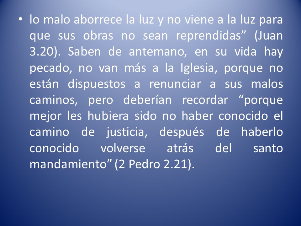 lo malo aborrece la luz y no viene a la luz para que sus obras no sean reprendidas (Juan 3.20).