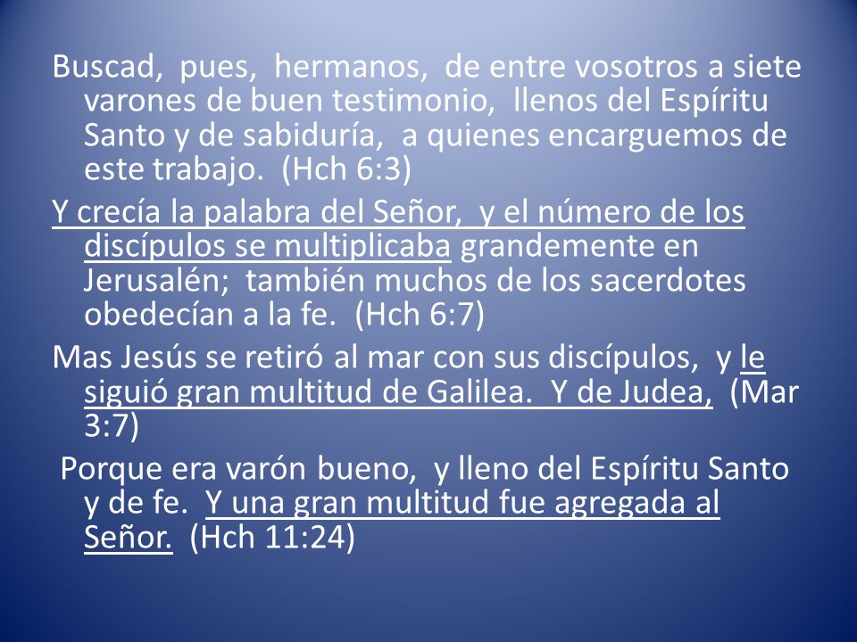 Buscad, pues, hermanos, de entre vosotros a siete varones de buen testimonio, llenos del Espíritu Santo y de sabiduría, a quienes encarguemos de este trabajo. (Hch 6:3)