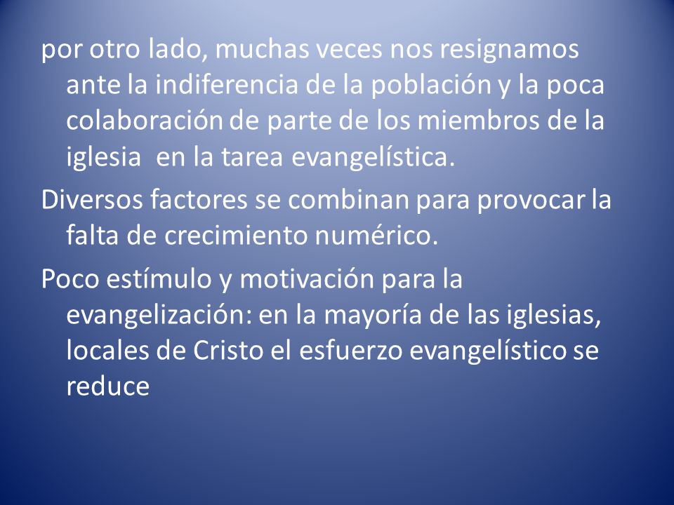 por otro lado, muchas veces nos resignamos ante la indiferencia de la población y la poca colaboración de parte de los miembros de la iglesia en la tarea evangelística.