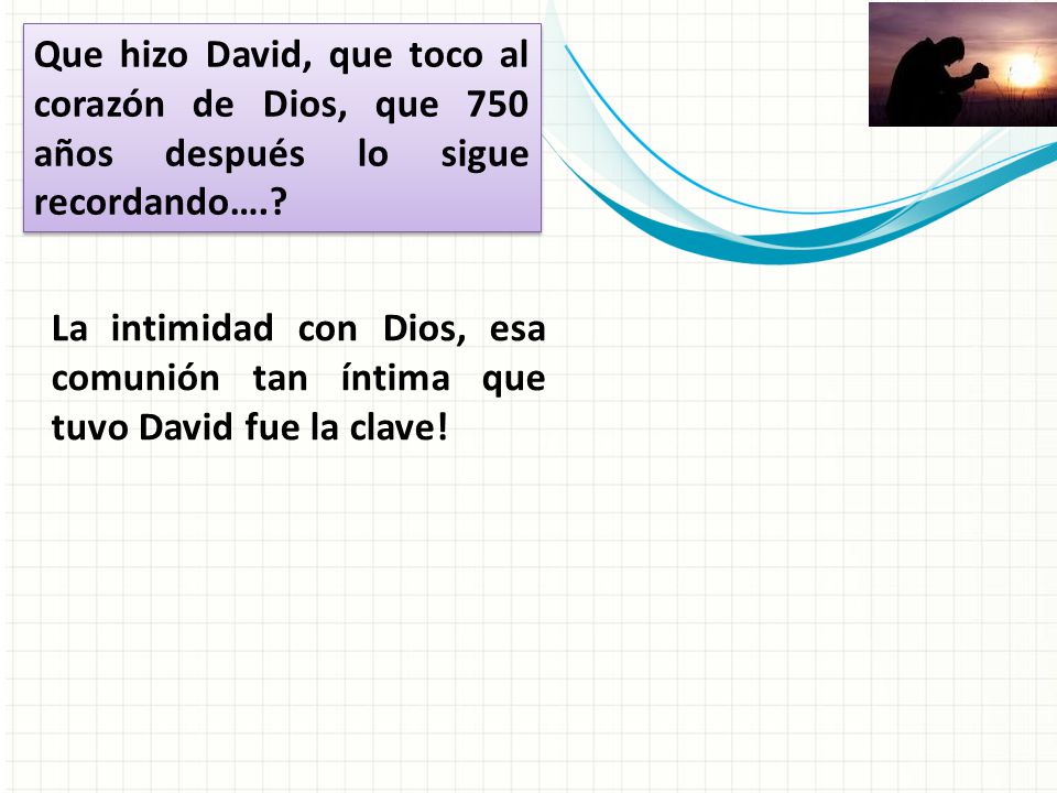 Que hizo David, que toco al corazón de Dios, que 750 años después lo sigue recordando….