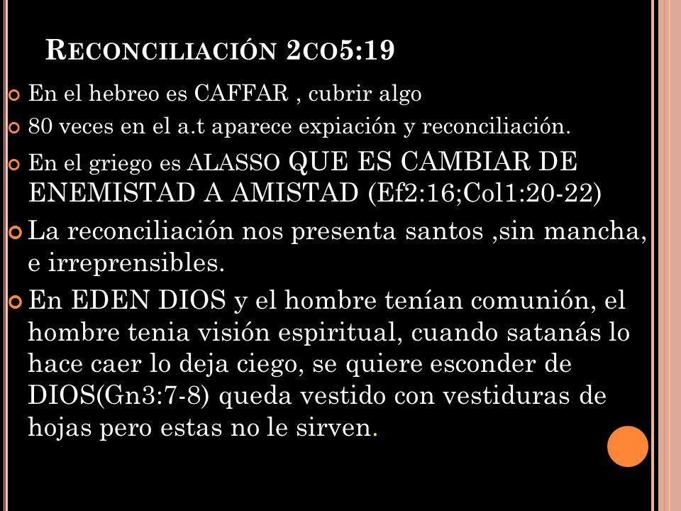 Reconciliación 2co5:19 En el hebreo es CAFFAR , cubrir algo. 80 veces en el a.t aparece expiación y reconciliación.