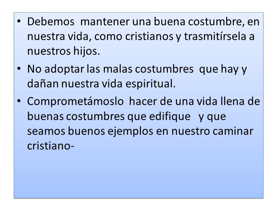 Debemos mantener una buena costumbre, en nuestra vida, como cristianos y trasmitírsela a nuestros hijos.