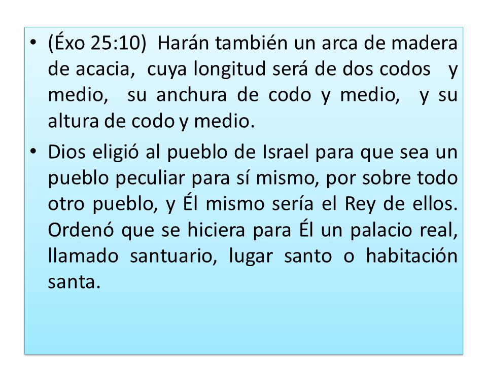 (Éxo 25:10) Harán también un arca de madera de acacia, cuya longitud será de dos codos y medio, su anchura de codo y medio, y su altura de codo y medio.