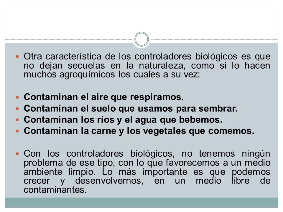 Otra característica de los controladores biológicos es que no dejan secuelas en la naturaleza, como si lo hacen muchos agroquímicos los cuales a su vez: