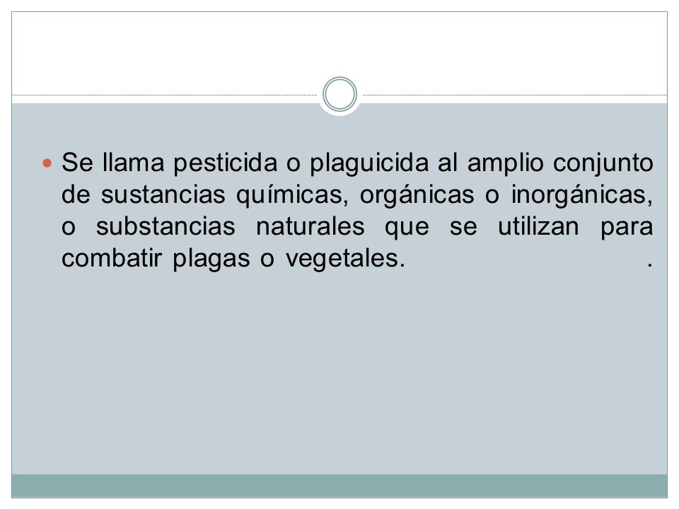 Se llama pesticida o plaguicida al amplio conjunto de sustancias químicas, orgánicas o inorgánicas, o substancias naturales que se utilizan para combatir plagas o vegetales.