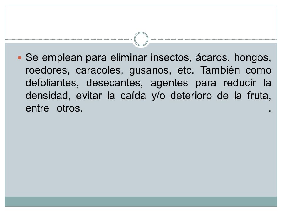 Se emplean para eliminar insectos, ácaros, hongos, roedores, caracoles, gusanos, etc.