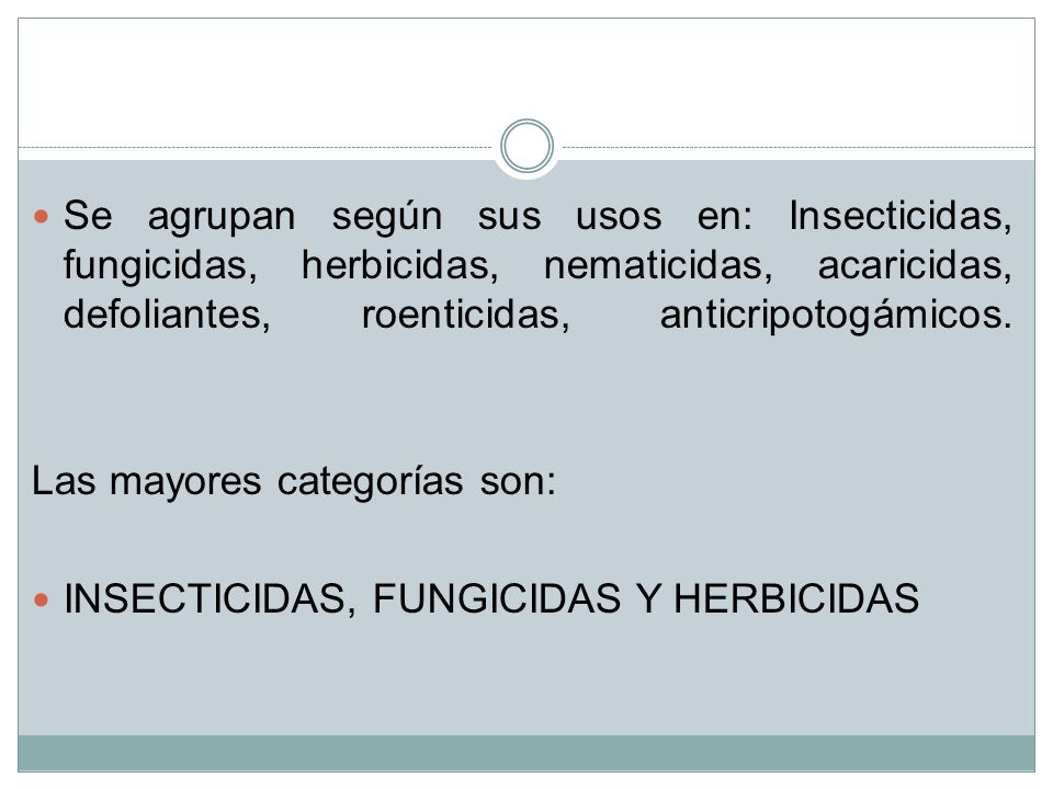 Se agrupan según sus usos en: Insecticidas, fungicidas, herbicidas, nematicidas, acaricidas, defoliantes, roenticidas, anticripotogámicos.