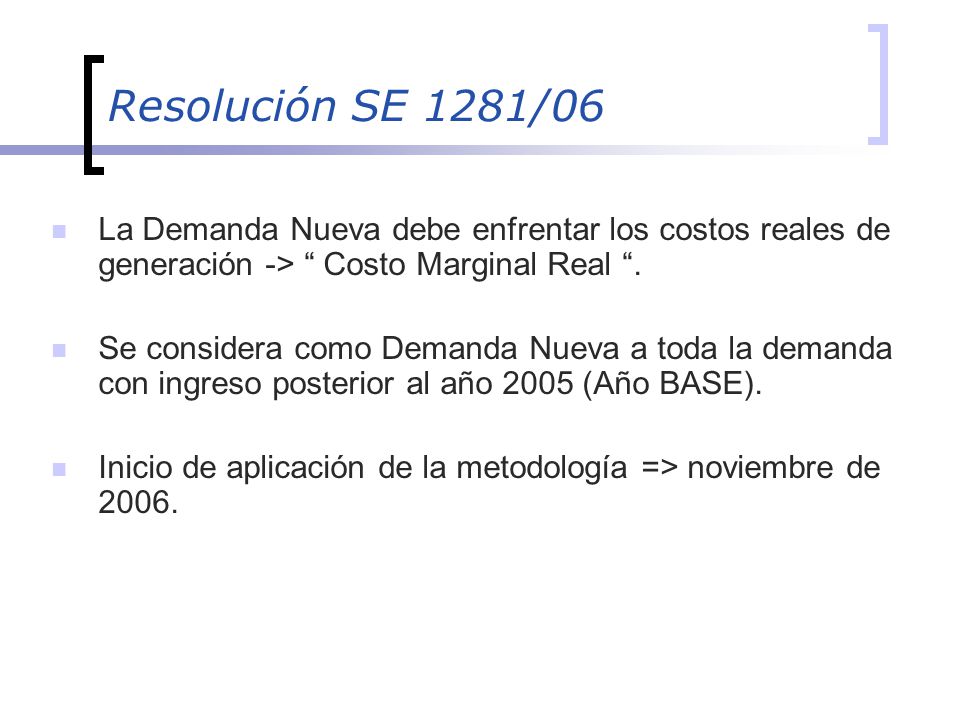 Resolución SE 1281/06 La Demanda Nueva debe enfrentar los costos reales de generación -> Costo Marginal Real .