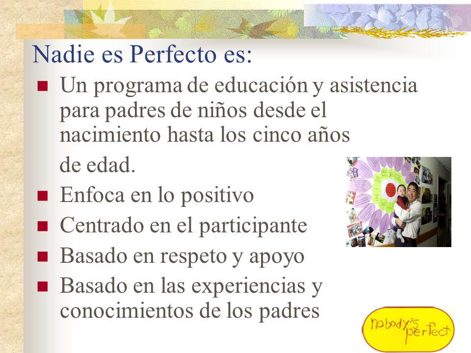 Nadie es Perfecto es: Un programa de educación y asistencia para padres de niños desde el nacimiento hasta los cinco años.