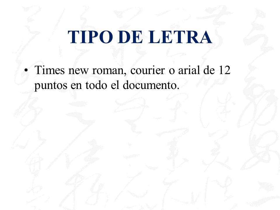 TIPO DE LETRA Times new roman, courier o arial de 12 puntos en todo el documento.