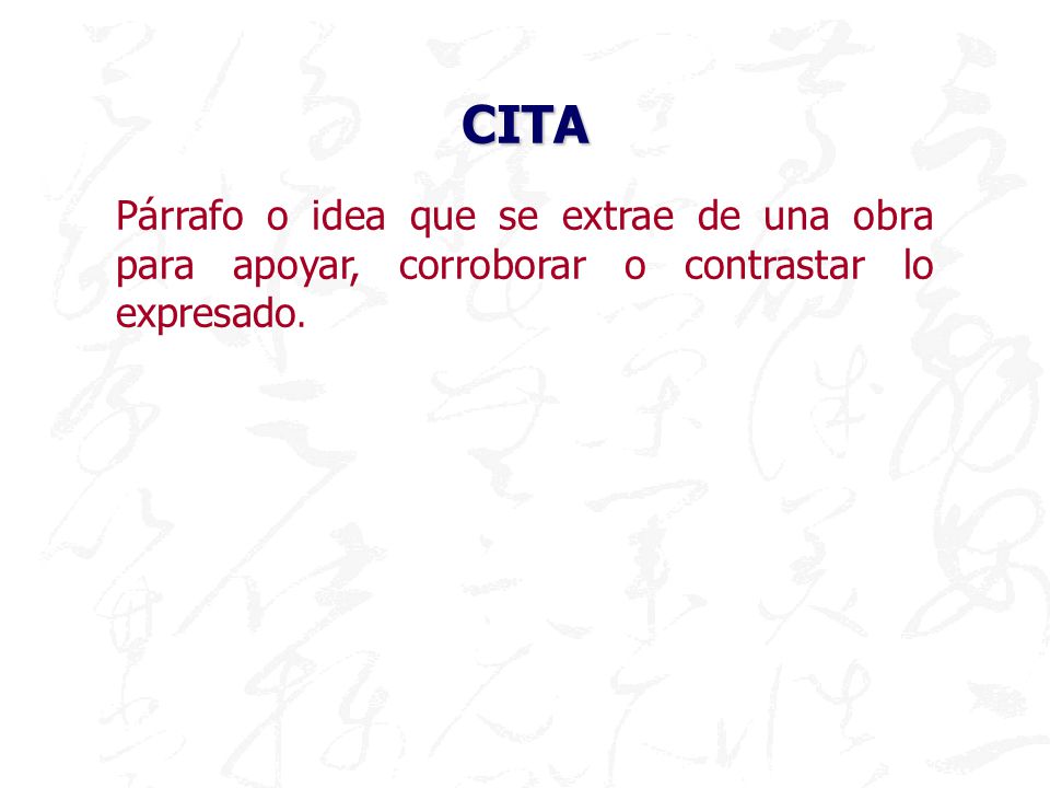 CITA Párrafo o idea que se extrae de una obra para apoyar, corroborar o contrastar lo expresado.