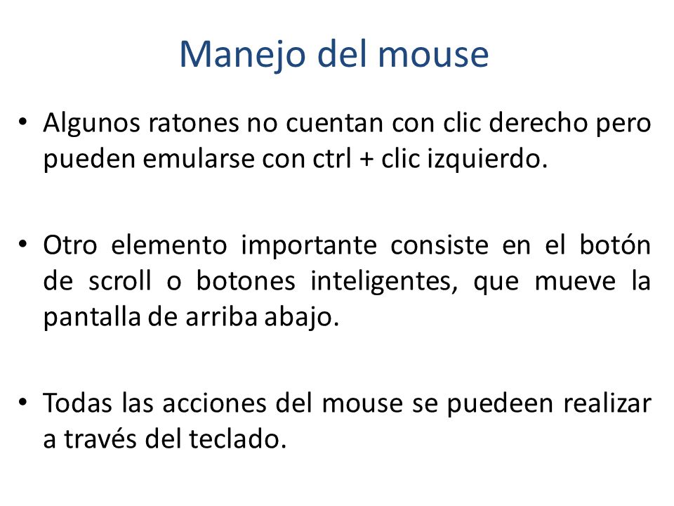 Manejo del mouse Algunos ratones no cuentan con clic derecho pero pueden emularse con ctrl + clic izquierdo.