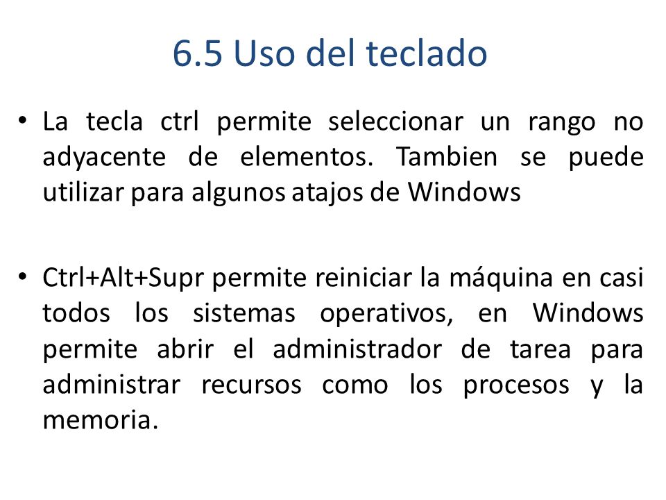 6.5 Uso del teclado La tecla ctrl permite seleccionar un rango no adyacente de elementos. Tambien se puede utilizar para algunos atajos de Windows.