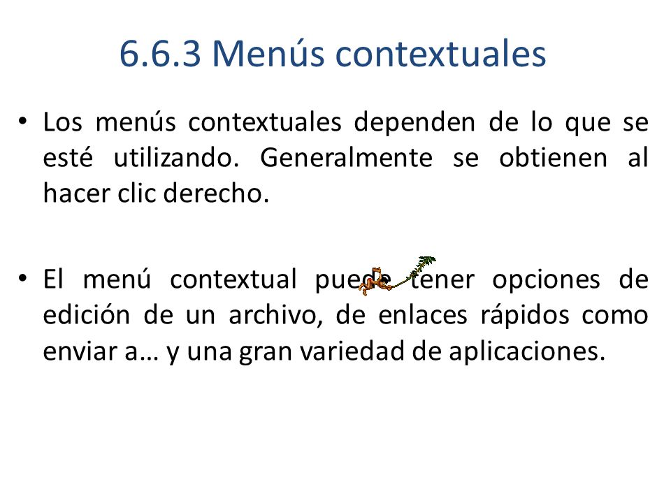 6.6.3 Menús contextuales Los menús contextuales dependen de lo que se esté utilizando. Generalmente se obtienen al hacer clic derecho.