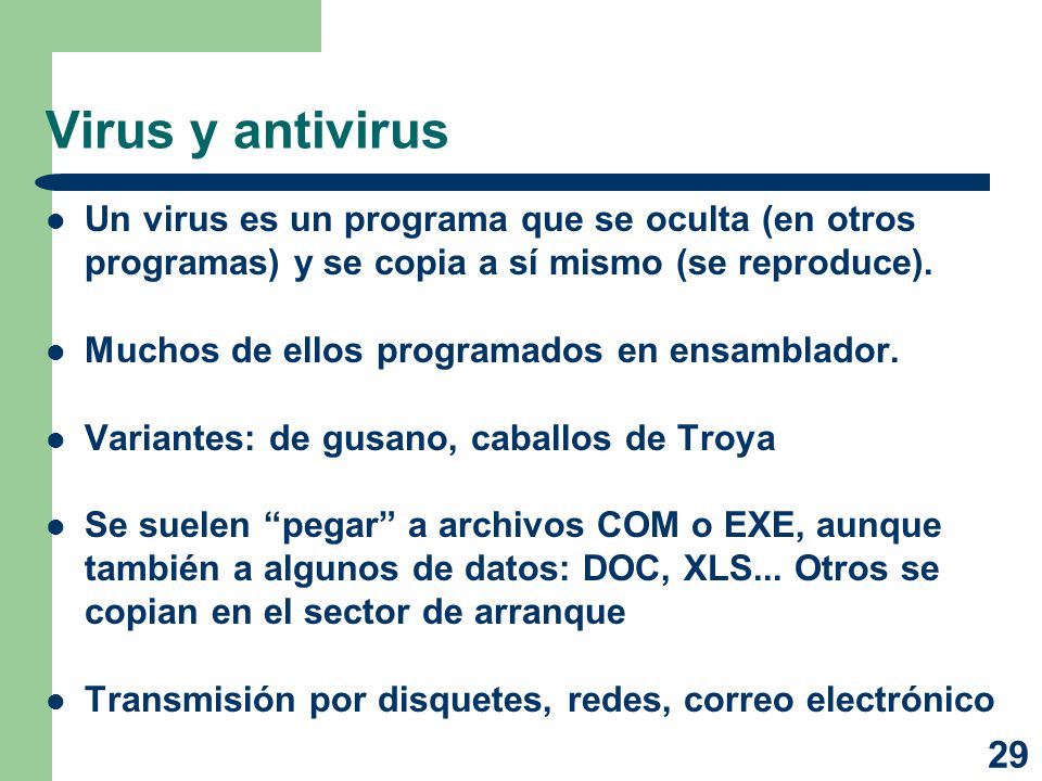 Virus y antivirus Un virus es un programa que se oculta (en otros programas) y se copia a sí mismo (se reproduce).