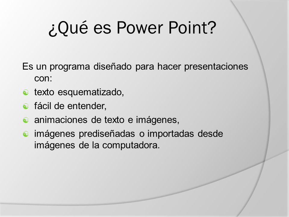 ¿Qué es Power Point Es un programa diseñado para hacer presentaciones con: texto esquematizado, fácil de entender,