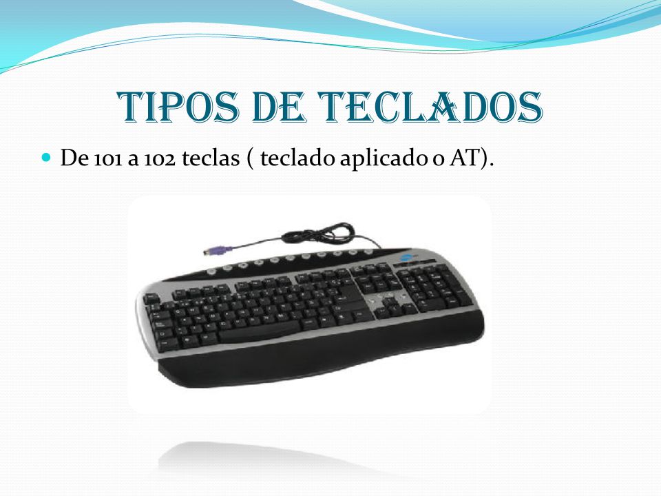 Tipos de teclados De 101 a 102 teclas ( teclado aplicado o AT).