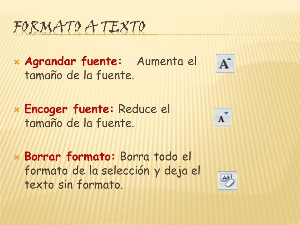 Formato a texto Agrandar fuente: Aumenta el tamaño de la fuente.