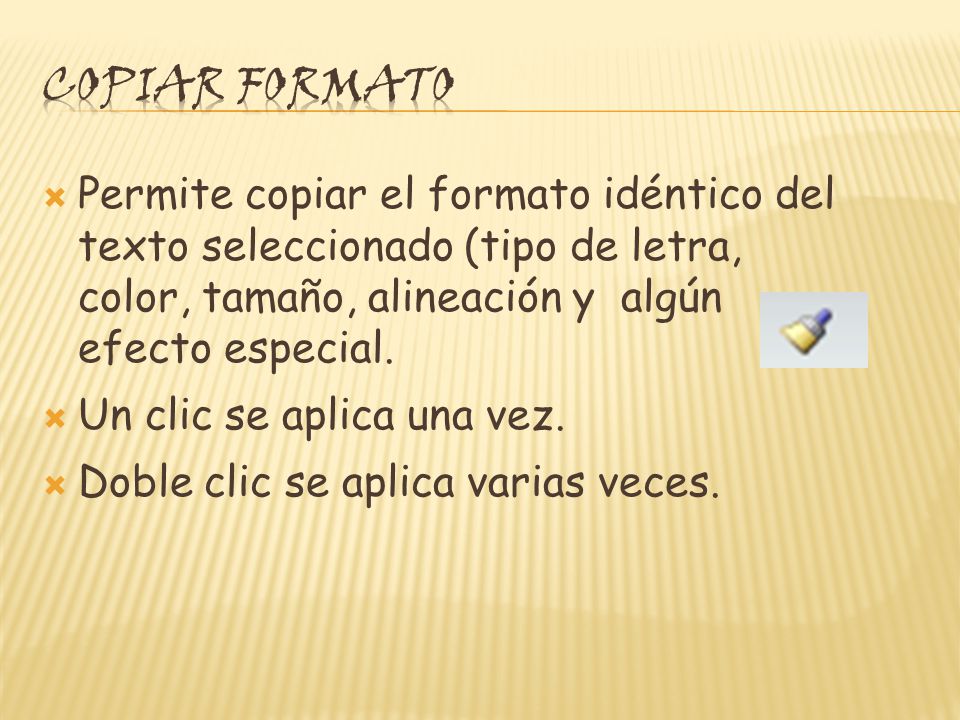 COPIAR FORMATO Permite copiar el formato idéntico del texto seleccionado (tipo de letra, color, tamaño, alineación y algún efecto especial.