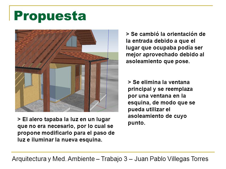 Propuesta > Se cambió la orientación de la entrada debido a que el lugar que ocupaba podía ser mejor aprovechado debido al asoleamiento que pose.