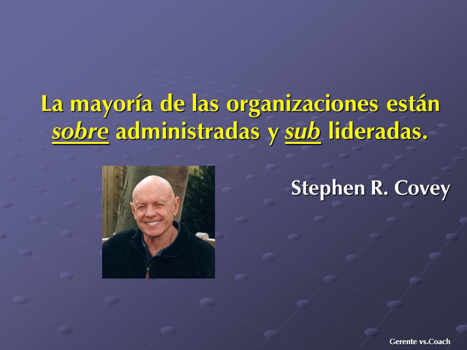 La mayoría de las organizaciones están sobre administradas y sub lideradas.