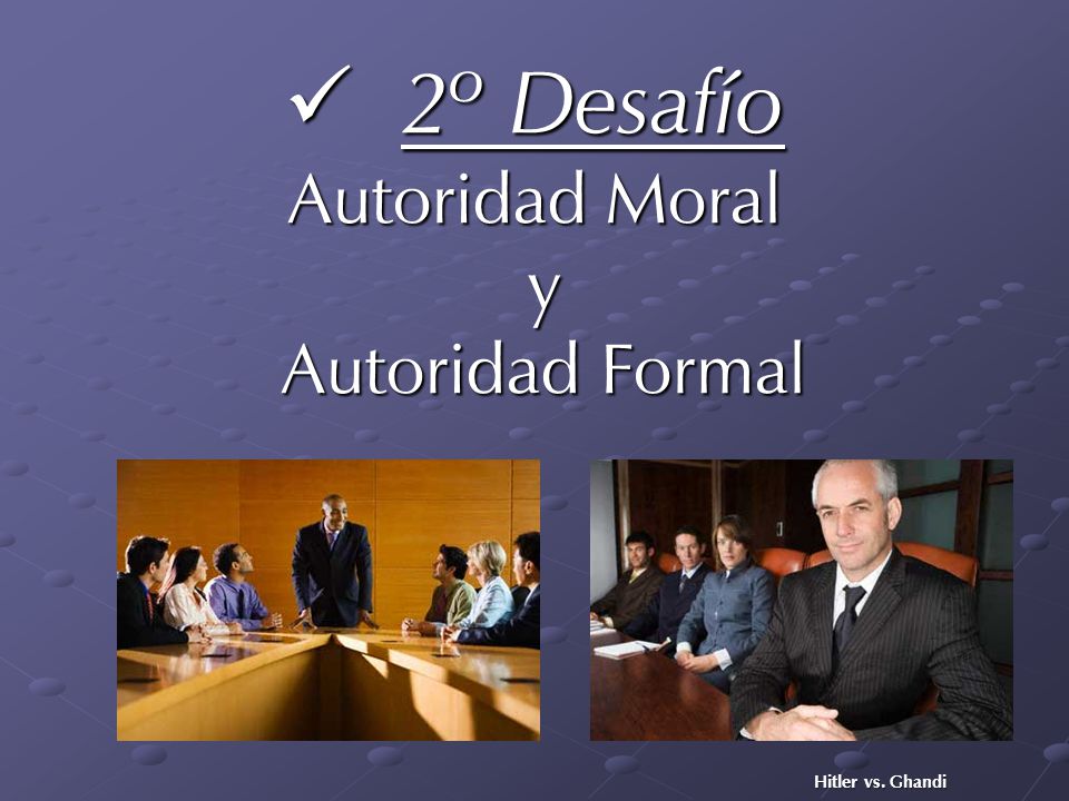 2º Desafío Autoridad Moral y Autoridad Formal Hitler vs. Ghandi