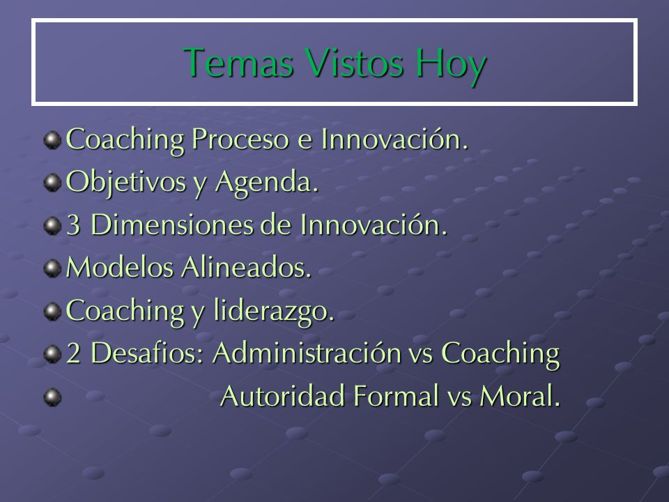 Temas Vistos Hoy Coaching Proceso e Innovación. Objetivos y Agenda.