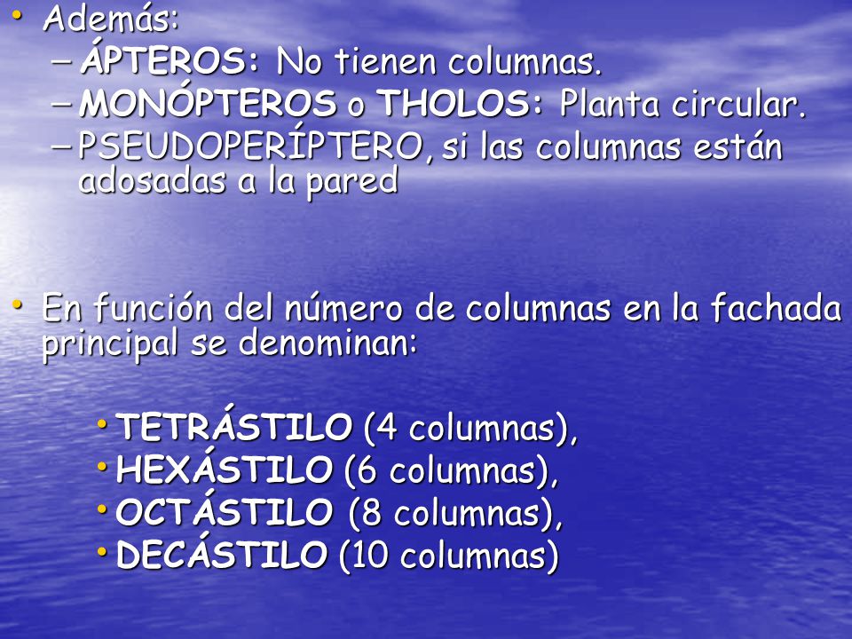 Además: ÁPTEROS: No tienen columnas. MONÓPTEROS o THOLOS: Planta circular. PSEUDOPERÍPTERO, si las columnas están adosadas a la pared.