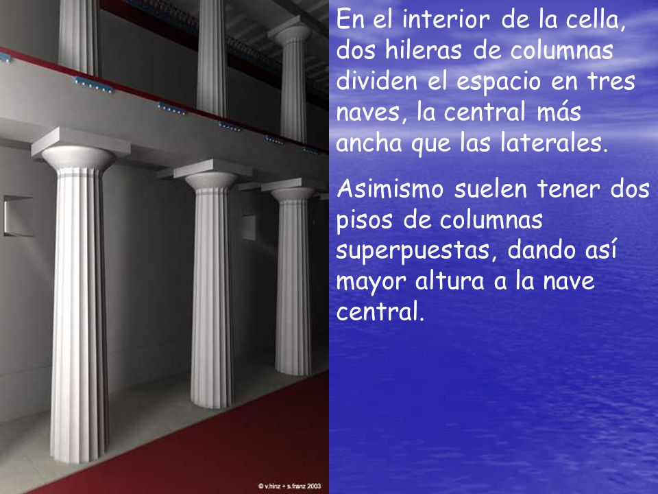 En el interior de la cella, dos hileras de columnas dividen el espacio en tres naves, la central más ancha que las laterales.