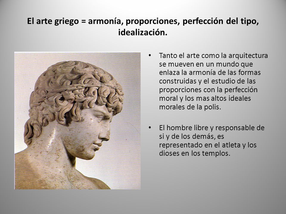 El arte griego = armonía, proporciones, perfección del tipo, idealización.