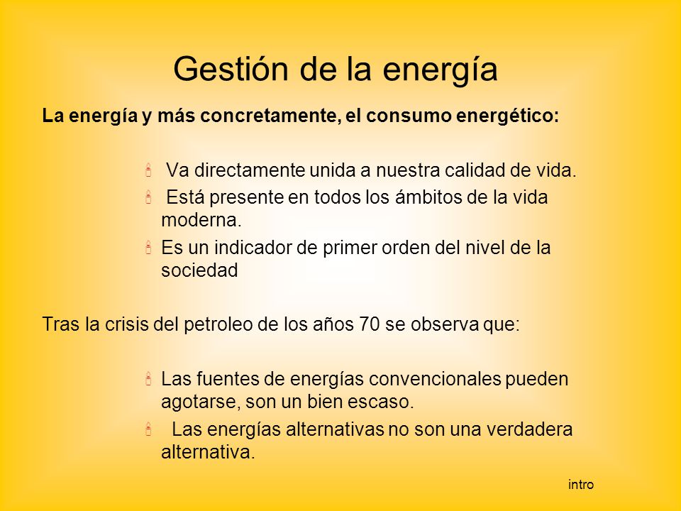 Gestión de la energía La energía y más concretamente, el consumo energético: Va directamente unida a nuestra calidad de vida.