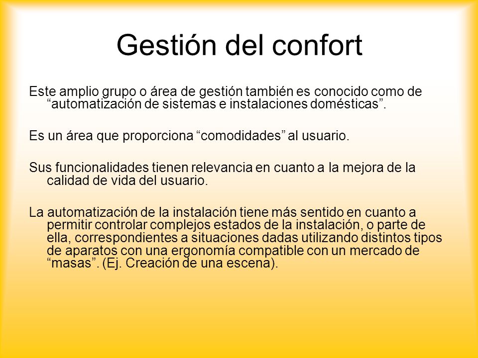 Gestión del confort Este amplio grupo o área de gestión también es conocido como de automatización de sistemas e instalaciones domésticas .