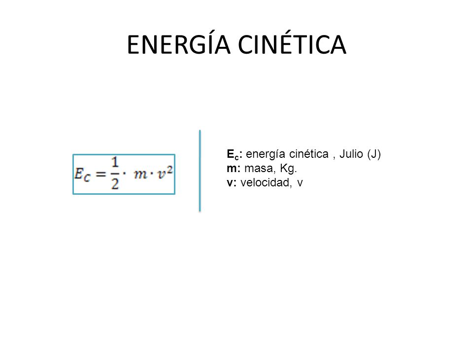 ENERGÍA CINÉTICA Ec: energía cinética , Julio (J) m: masa, Kg.