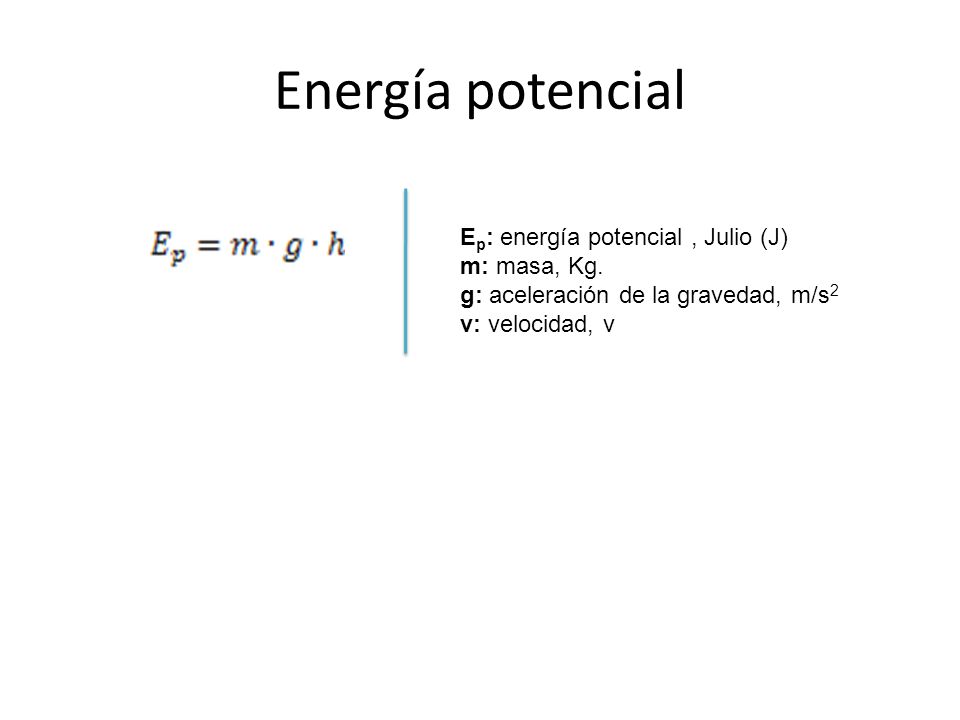 Energía potencial Ep: energía potencial , Julio (J) m: masa, Kg.