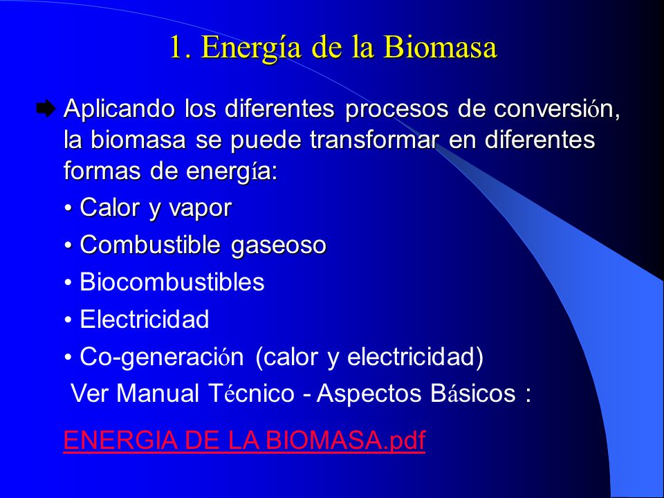 1. Energía de la Biomasa Aplicando los diferentes procesos de conversión, la biomasa se puede transformar en diferentes formas de energía: