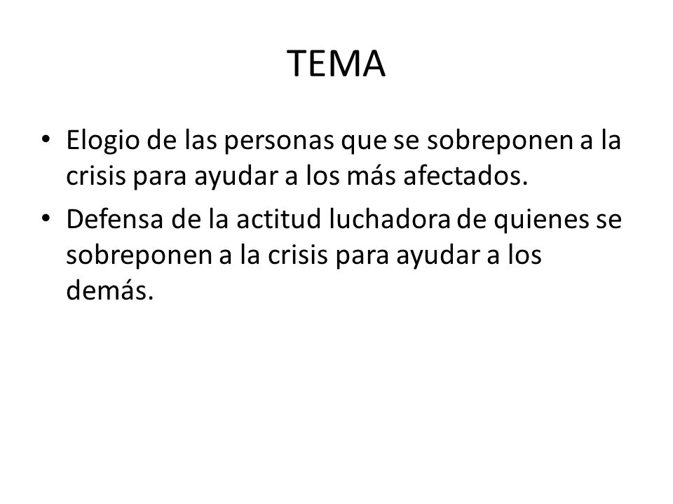 TEMA Elogio de las personas que se sobreponen a la crisis para ayudar a los más afectados.