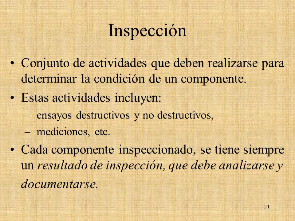 Inspección Conjunto de actividades que deben realizarse para determinar la condición de un componente.